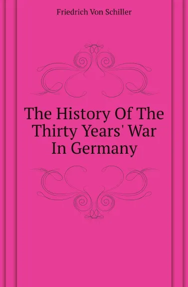 Обложка книги The History Of The Thirty Years War In Germany, Friedrich von Schiller