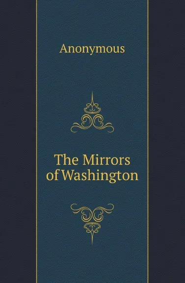 Обложка книги The Mirrors of Washington, M. l'abbé Trochon