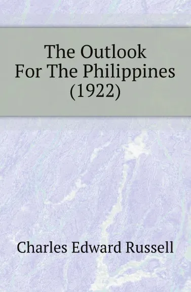 Обложка книги The Outlook For The Philippines (1922), Charles Edward Russell