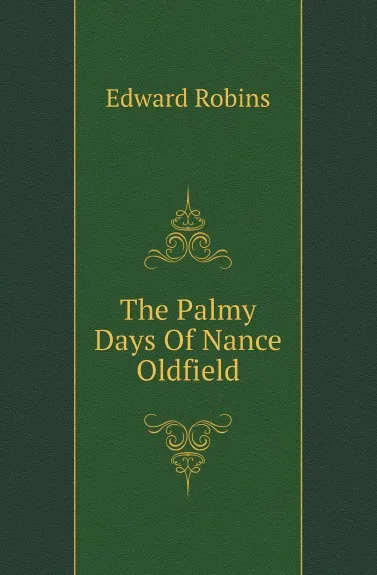 Обложка книги The Palmy Days Of Nance Oldfield, Edward Robins