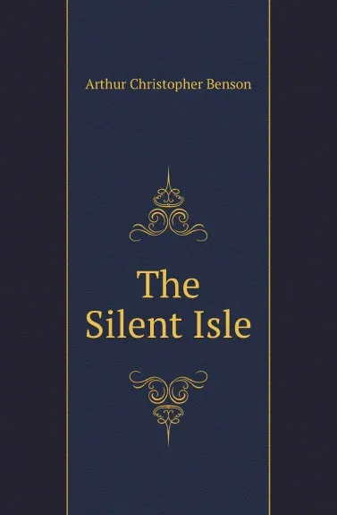 Обложка книги The Silent Isle, Arthur Christopher Benson