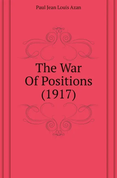 Обложка книги The War Of Positions (1917), Paul Jean Louis Azan