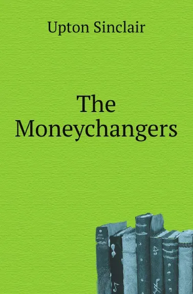 Обложка книги The Moneychangers, U. Sinclair