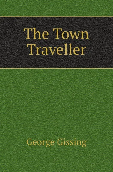 Обложка книги The Town Traveller, Gissing George