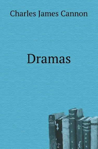 Обложка книги Dramas, Charles James Cannon