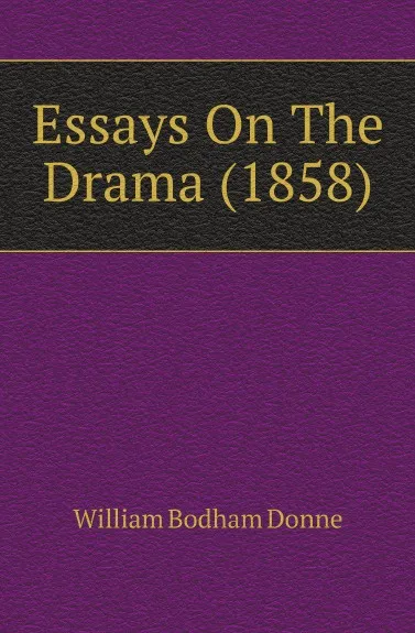 Обложка книги Essays On The Drama (1858), William Bodham Donne