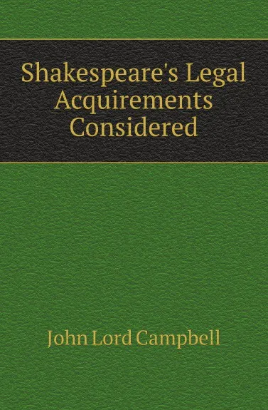 Обложка книги Shakespeares Legal Acquirements Considered, John Lord Campbell