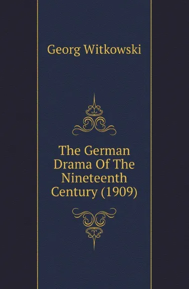 Обложка книги The German Drama Of The Nineteenth Century (1909), Georg Witkowski