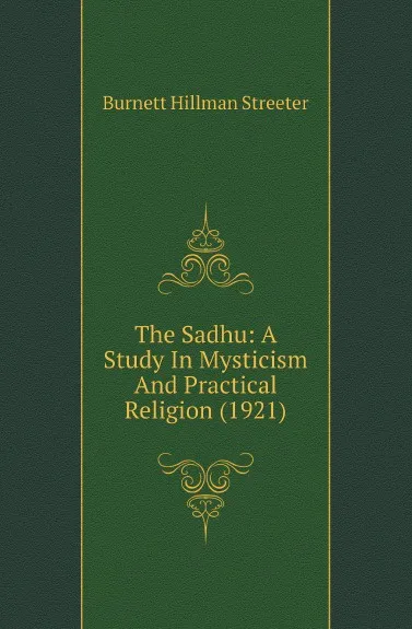 Обложка книги The Sadhu: A Study In Mysticism And Practical Religion (1921), Burnett Hillman Streeter