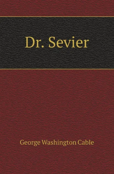 Обложка книги Dr. Sevier, Cable George Washington