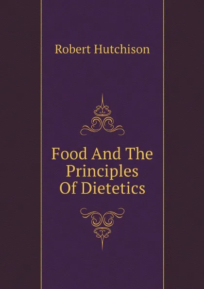 Обложка книги Food And The Principles Of Dietetics, Robert Hutchison