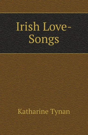 Обложка книги Irish Love-Songs, Katharine Tynan