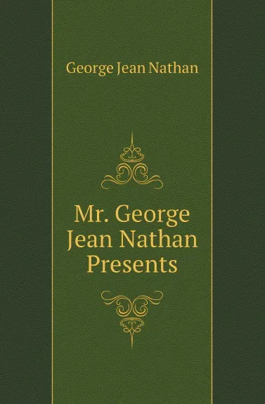 Обложка книги Mr. George Jean Nathan Presents, Nathan George Jean