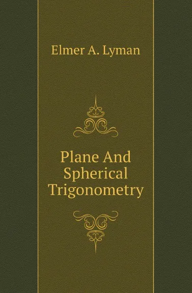 Обложка книги Plane And Spherical Trigonometry, Elmer A. Lyman
