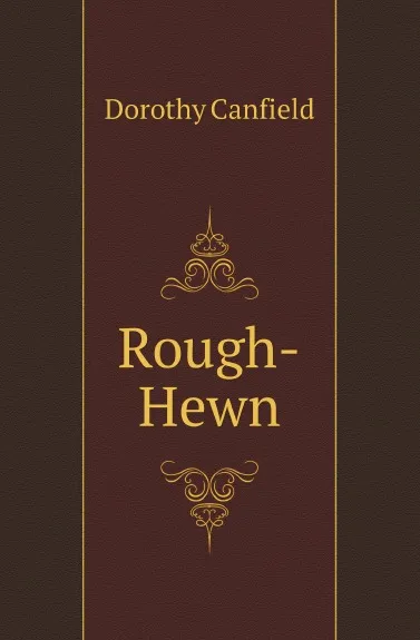 Обложка книги Rough-Hewn, Dorothy Canfield