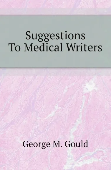 Обложка книги Suggestions To Medical Writers, George M. Gould