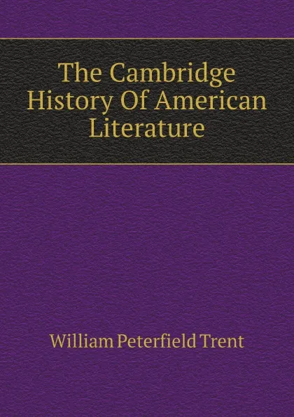 Обложка книги The Cambridge History Of American Literature, William Peterfield Trent