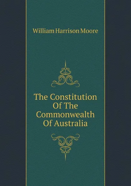 Обложка книги The Constitution Of The Commonwealth Of Australia, William Harrison Moore