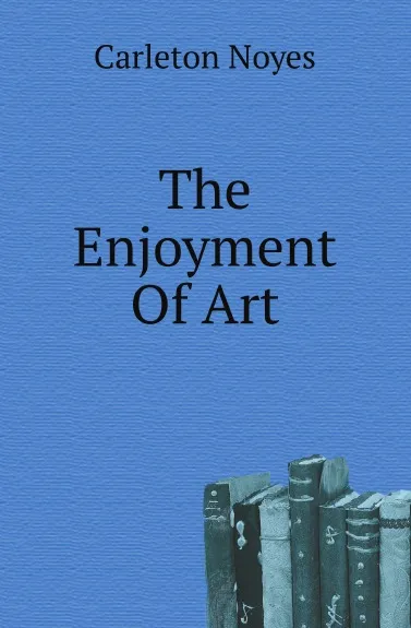 Обложка книги The Enjoyment Of Art, Carleton Noyes