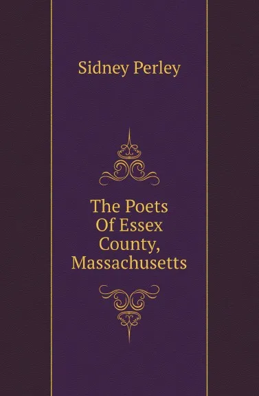 Обложка книги The Poets Of Essex County, Massachusetts, Sidney Perley