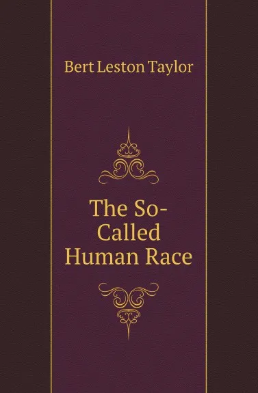 Обложка книги The So-Called Human Race, Bert Leston Taylor