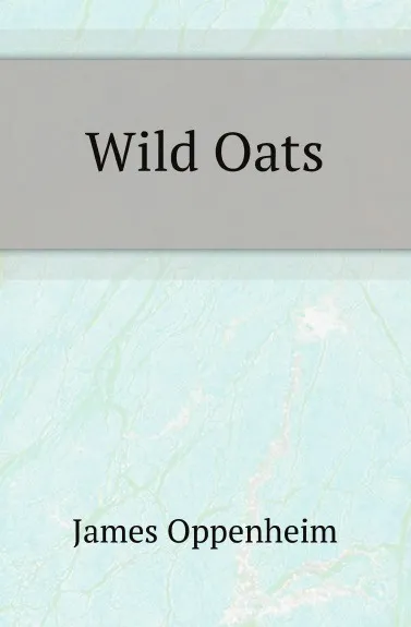 Обложка книги Wild Oats, James Oppenheim