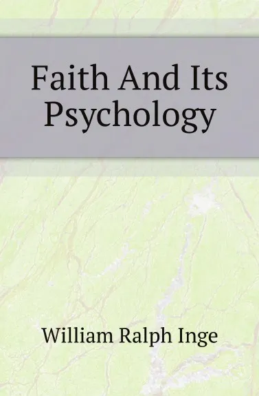 Обложка книги Faith And Its Psychology, Inge William Ralph