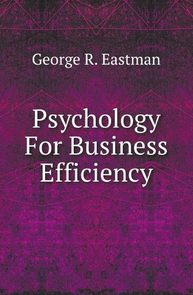 Обложка книги Psychology For Business Efficiency, George R. Eastman