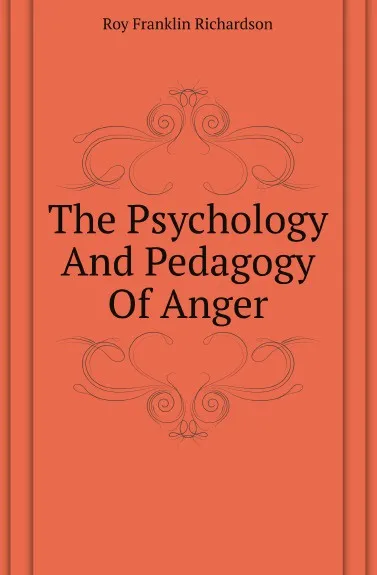 Обложка книги The Psychology And Pedagogy Of Anger, Roy Franklin Richardson