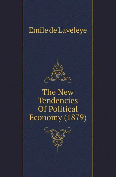 Обложка книги The New Tendencies Of Political Economy (1879), Emile de Laveleye