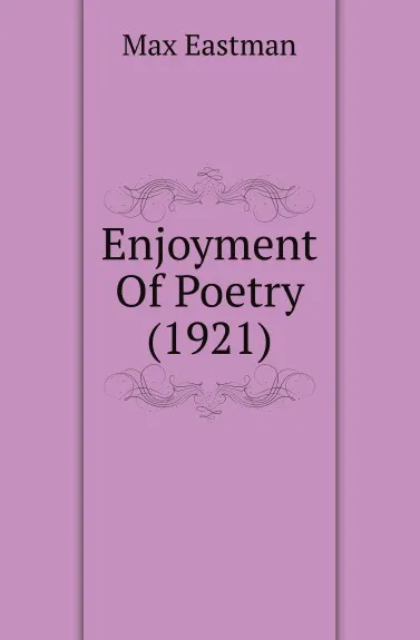 Обложка книги Enjoyment Of Poetry (1921), Max Eastman