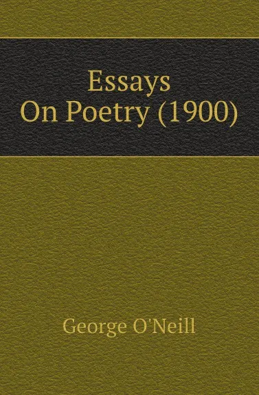 Обложка книги Essays On Poetry (1900), George O'Neill