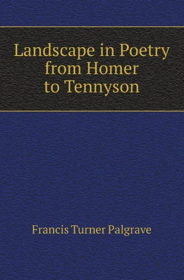 Обложка книги Landscape in Poetry from Homer to Tennyson, Francis Turner Palgrave