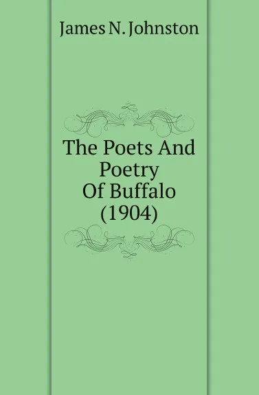 Обложка книги The Poets And Poetry Of Buffalo (1904), James N. Johnston