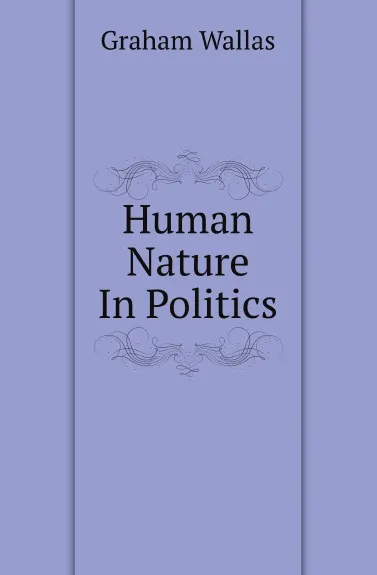 Обложка книги Human Nature In Politics, Graham Wallas