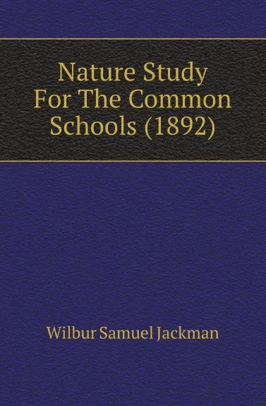 Обложка книги Nature Study For The Common Schools (1892), Wilbur Samuel Jackman