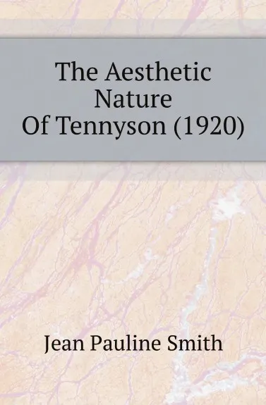 Обложка книги The Aesthetic Nature Of Tennyson (1920), Jean Pauline Smith