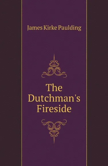 Обложка книги The Dutchmans Fireside, Paulding James Kirke