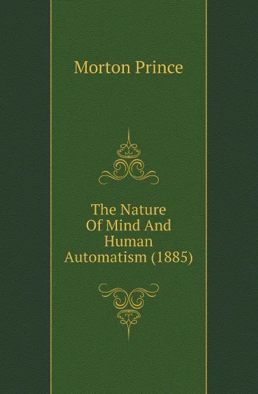 Обложка книги The Nature Of Mind And Human Automatism (1885), Morton Prince