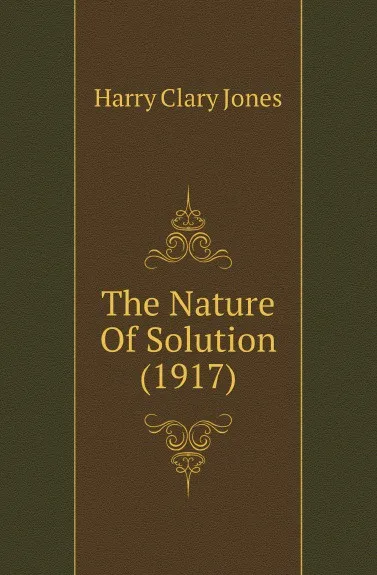 Обложка книги The Nature Of Solution (1917), Jones Harry Clary