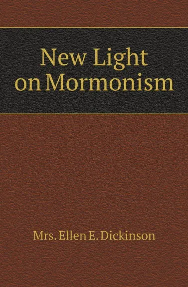 Обложка книги New Light on Mormonism, Mrs. Ellen E. Dickinson