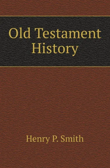 Обложка книги Old Testament History, Henry P. Smith