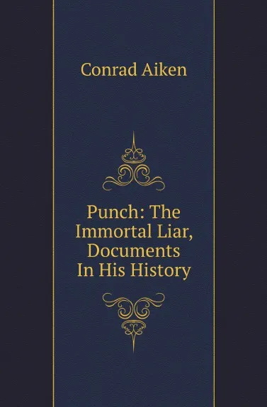 Обложка книги Punch: The Immortal Liar, Documents In His History, Conrad Aiken