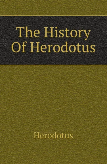 Обложка книги The History Of Herodotus, Herodotus