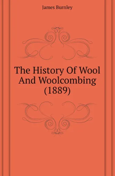 Обложка книги The History Of Wool And Woolcombing (1889), James Burnley