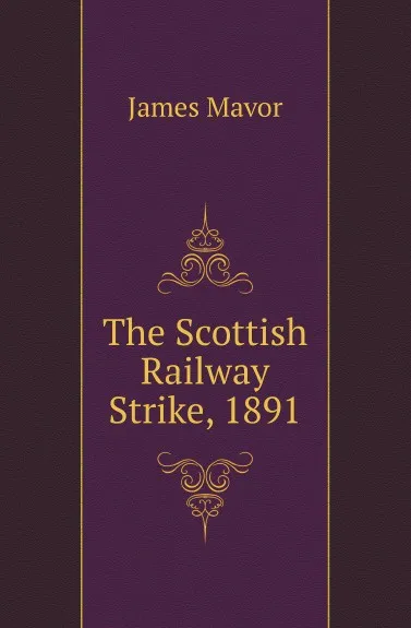 Обложка книги The Scottish Railway Strike, 1891, James Mavor