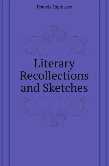 Обложка книги Literary Recollections and Sketches, Francis Espinasse