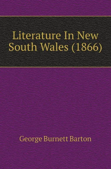 Обложка книги Literature In New South Wales (1866), George Burnett Barton