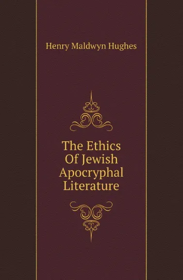 Обложка книги The Ethics Of Jewish Apocryphal Literature, Henry Maldwyn Hughes