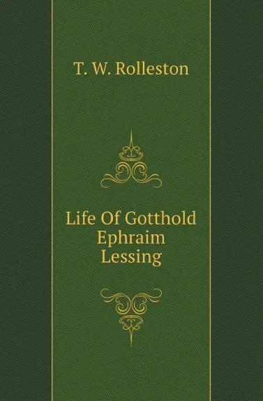 Обложка книги Life Of Gotthold Ephraim Lessing, T. W. Rolleston